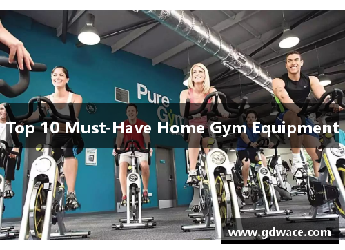 Top 10 Must-Have Home Gym Equipment
