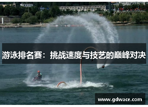 游泳排名赛:挑战速度与技艺的巅峰对决 游泳排名赛:挑战速度与技艺的巅峰对决