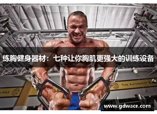 练胸健身器材:七种让你胸肌更强大的训练设备 练胸健身器材:七种让你胸肌更强大的训练设备