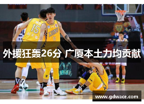 外援狂轰26分 广厦本土力均贡献